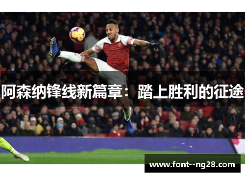 阿森纳锋线新篇章：踏上胜利的征途
