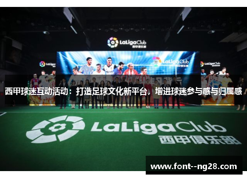 西甲球迷互动活动：打造足球文化新平台，增进球迷参与感与归属感