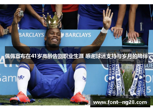 佩佩宣布在41岁高龄告别职业生涯 感谢球迷支持与岁月的陪伴