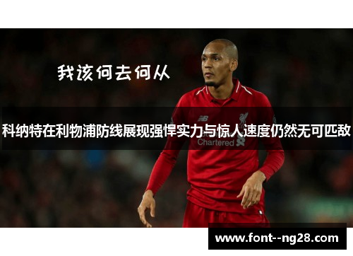 科纳特在利物浦防线展现强悍实力与惊人速度仍然无可匹敌 科纳特在利物浦防线展现强悍实力与惊人速度仍然无可匹敌