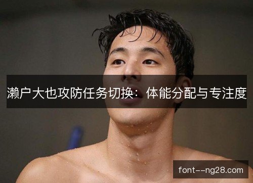 濑户大也攻防任务切换：体能分配与专注度